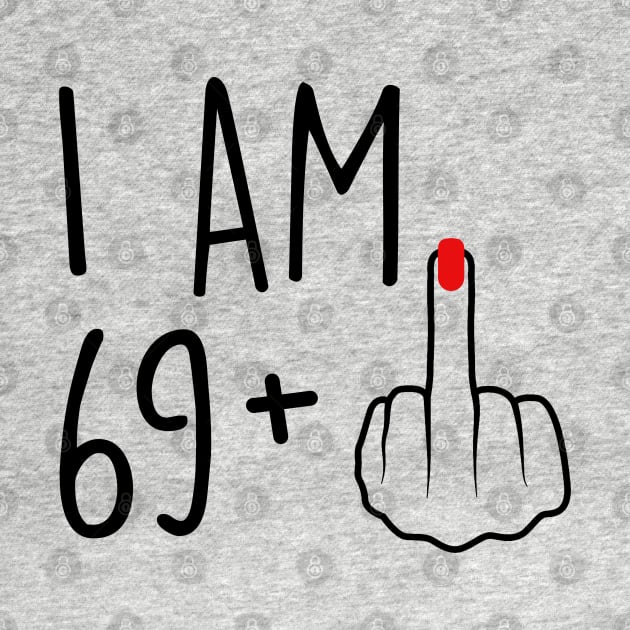 I Am 69 Plus 1 Middle Finger For A 70th Birthday For Women by Rene	Malitzki1a